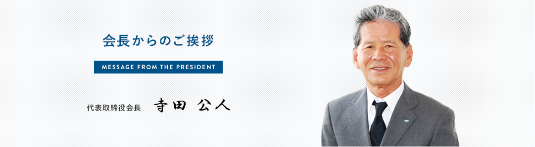 会長からのご挨拶 代表取締役社長 寺田公人